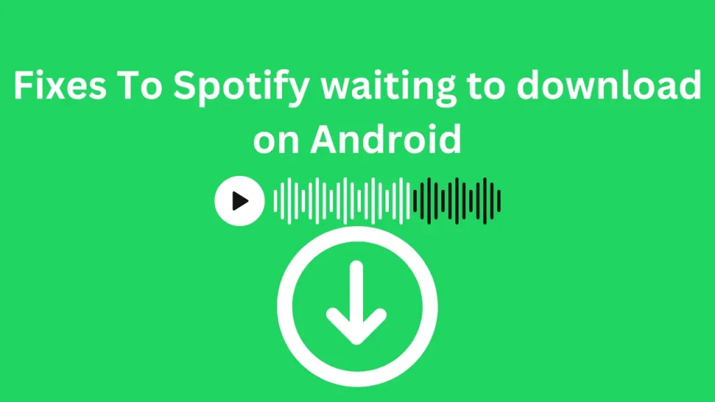 Fixes To Spotify waiting to download on Android